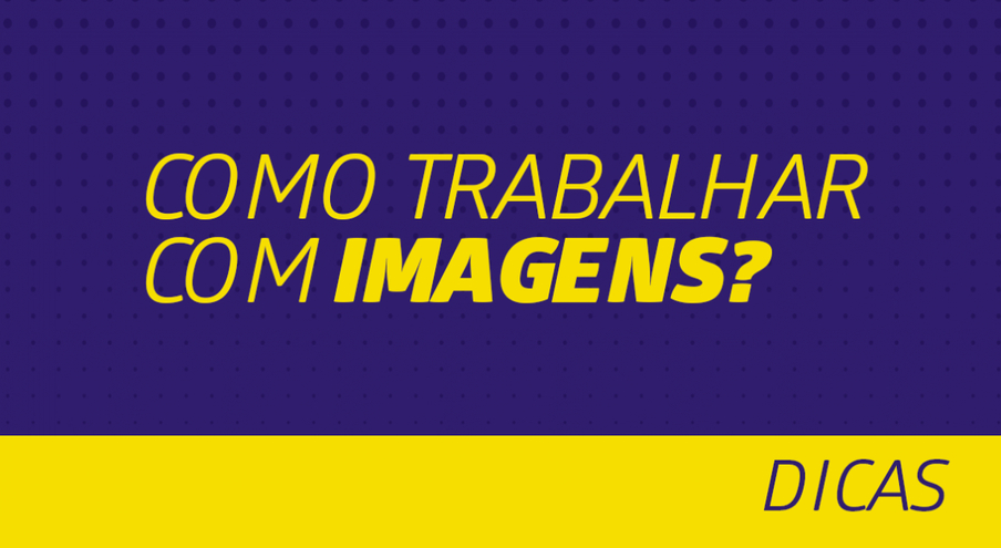 Conheça a melhor forma de trabalhar com imagens