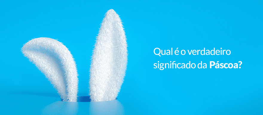 Qual é o verdadeiro significado da Páscoa? Qual é o verdadeiro significado da Páscoa?