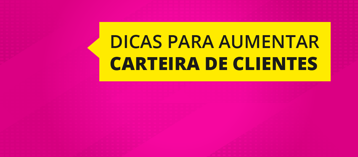 4 dicas para aumentar sua carteira de clientes