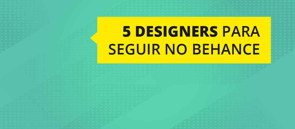 5 designers para seguir no Behance