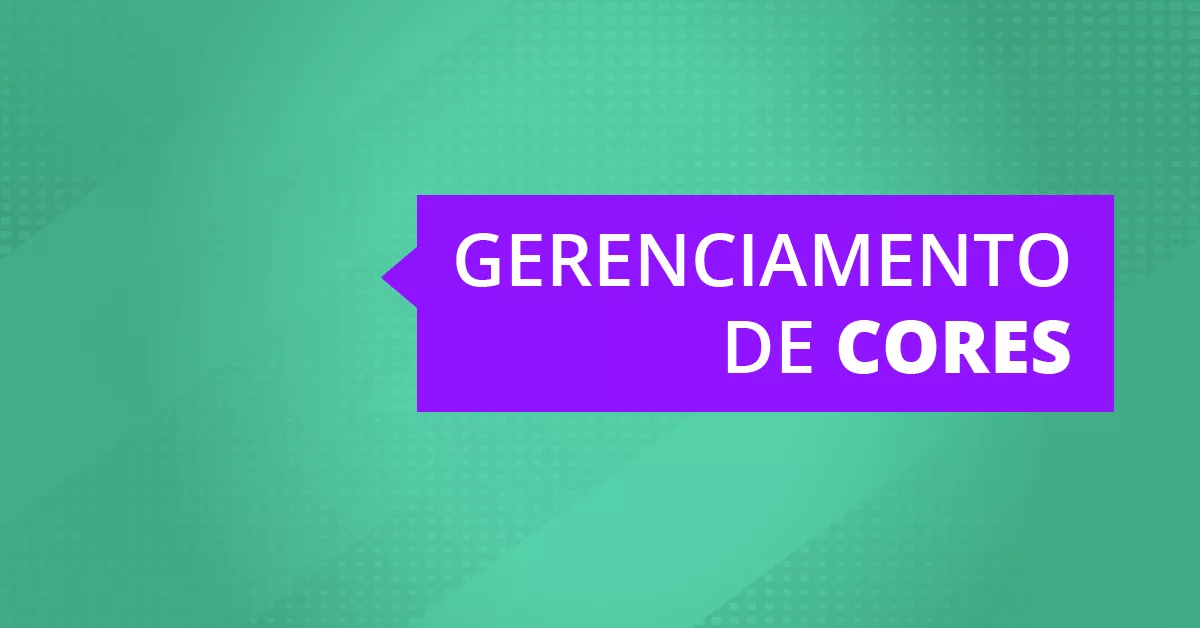 A importância do gerenciamento de cores para as suas criações