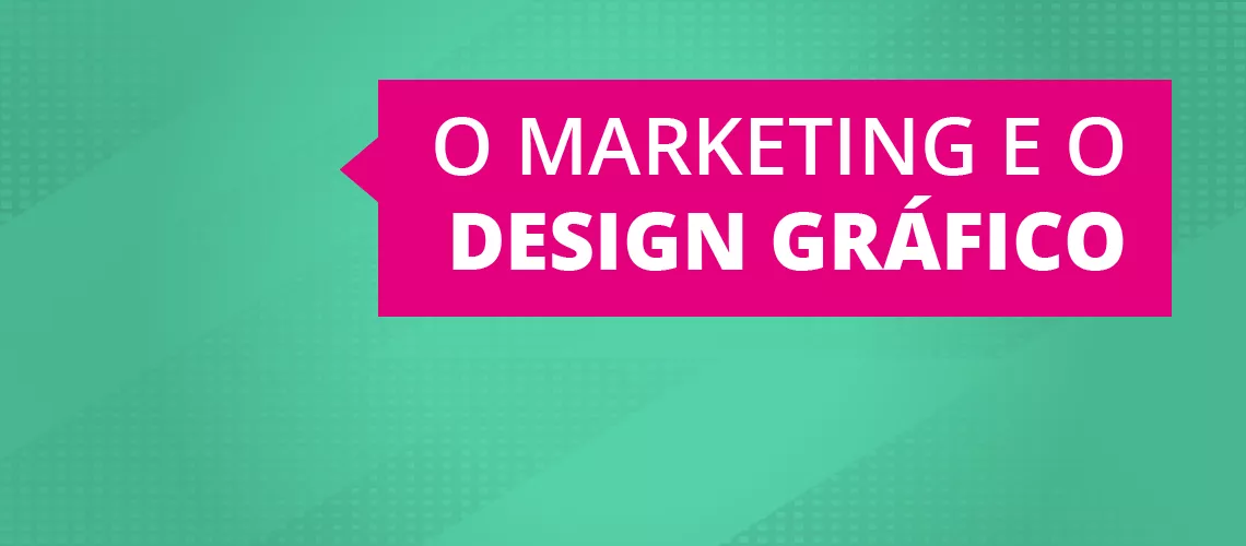 A união do Design Gráfico e Marketing A união do Design Gráfico e Marketing