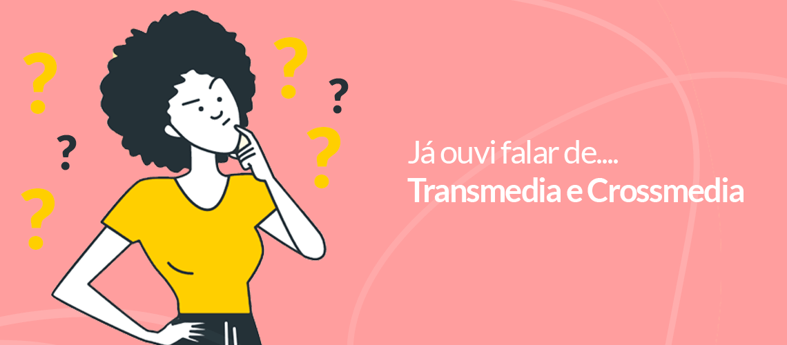 Conheça a crossmedia e a transmedia