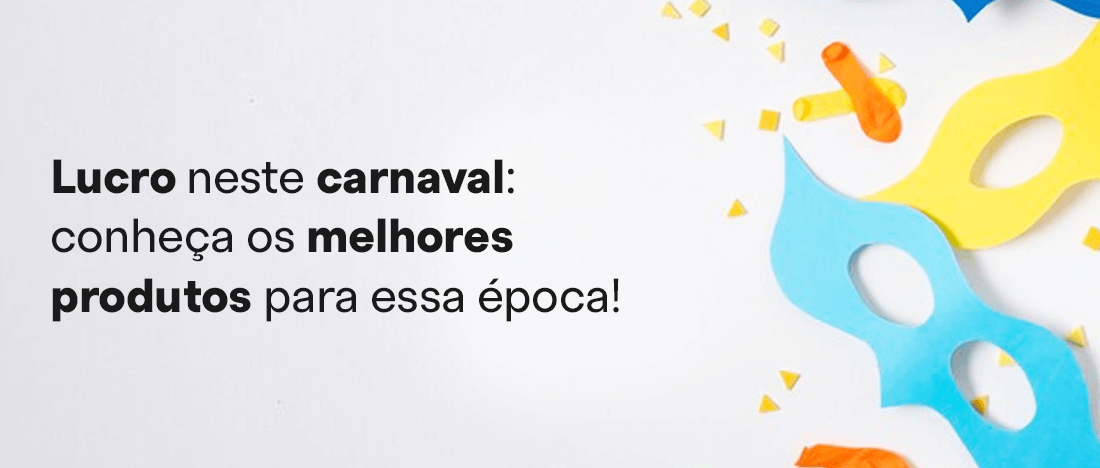 Lucro neste carnaval: conheça os melhores produtos para essa época!