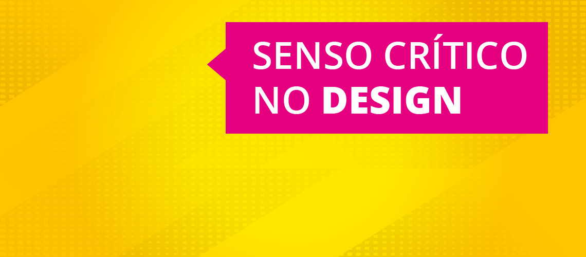 Entenda a importância do senso crítico e da validação no seu projeto de design