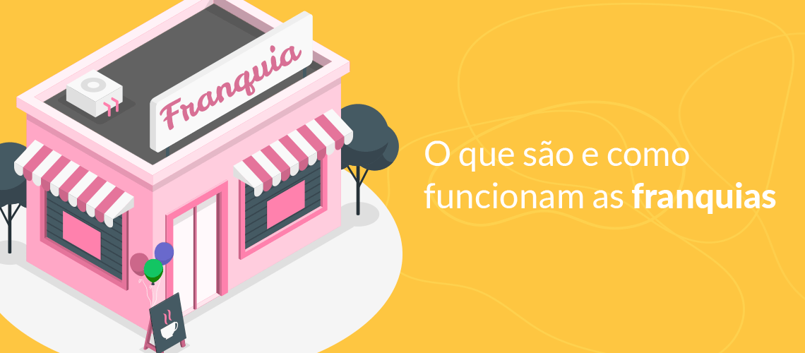 O que são e como funcionam as franquias O que são e como funcionam as franquias