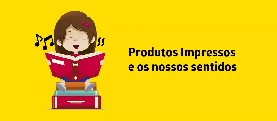 Produtos impressos e os nossos sentidos Produtos impressos e os nossos sentidos