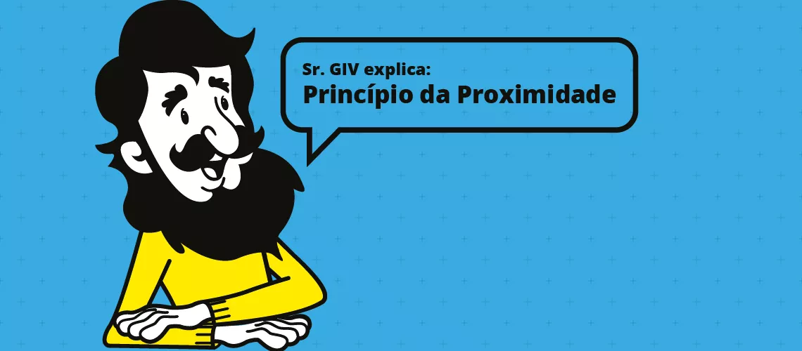 Sr. GIV explica: Princípio da proximidade