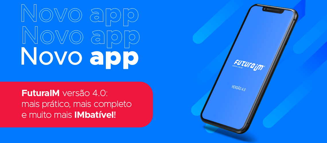 Novo App da FuturaIM versão 4.0: mais prático, mais completo e muito mais IMbatível! Novo App da FuturaIM versão 4.0: mais prático, mais completo e muito mais IMbatível!