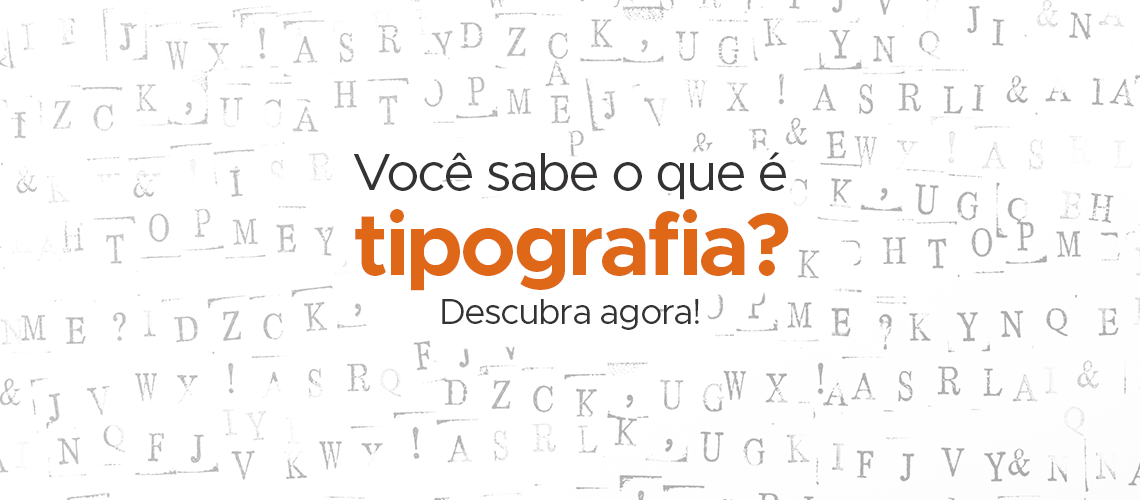 Você sabe o que é tipografia? Descubra agora! Você sabe o que é tipografia? Descubra agora!