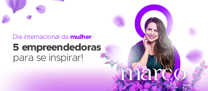 Dia internacional da mulher: 5 empreendedoras para se inspirar Dia internacional da mulher: 5 empreendedoras para se inspirar