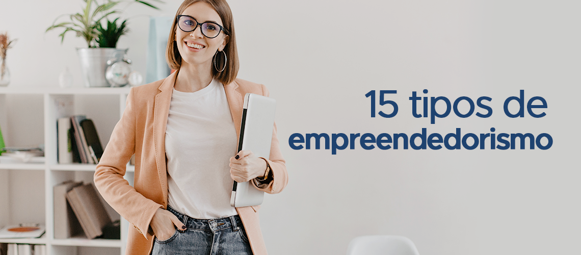 15 Tipos de empreendedorismo para investir, divulgar e lucrar